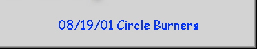 08/19/01 Circle Burners