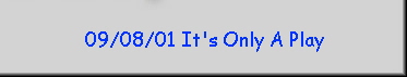 09/08/01 It's Only A Play