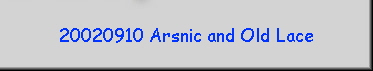20020910 Arsnic and Old Lace